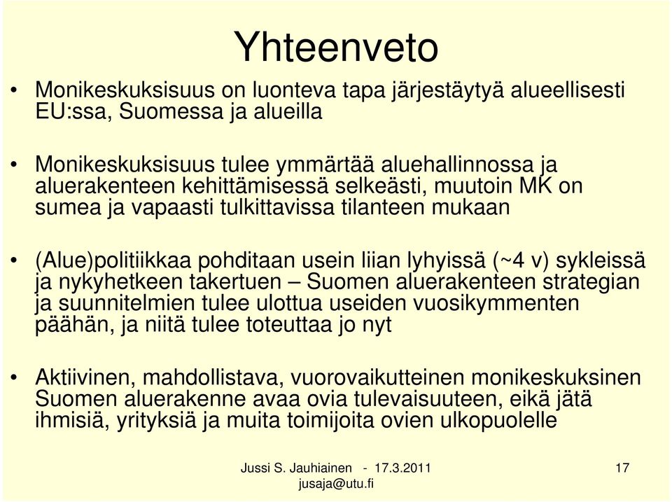 sykleissä ja nykyhetkeen takertuen Suomen aluerakenteen strategian ja suunnitelmien tulee ulottua useiden vuosikymmenten päähän, ja niitä tulee toteuttaa jo nyt