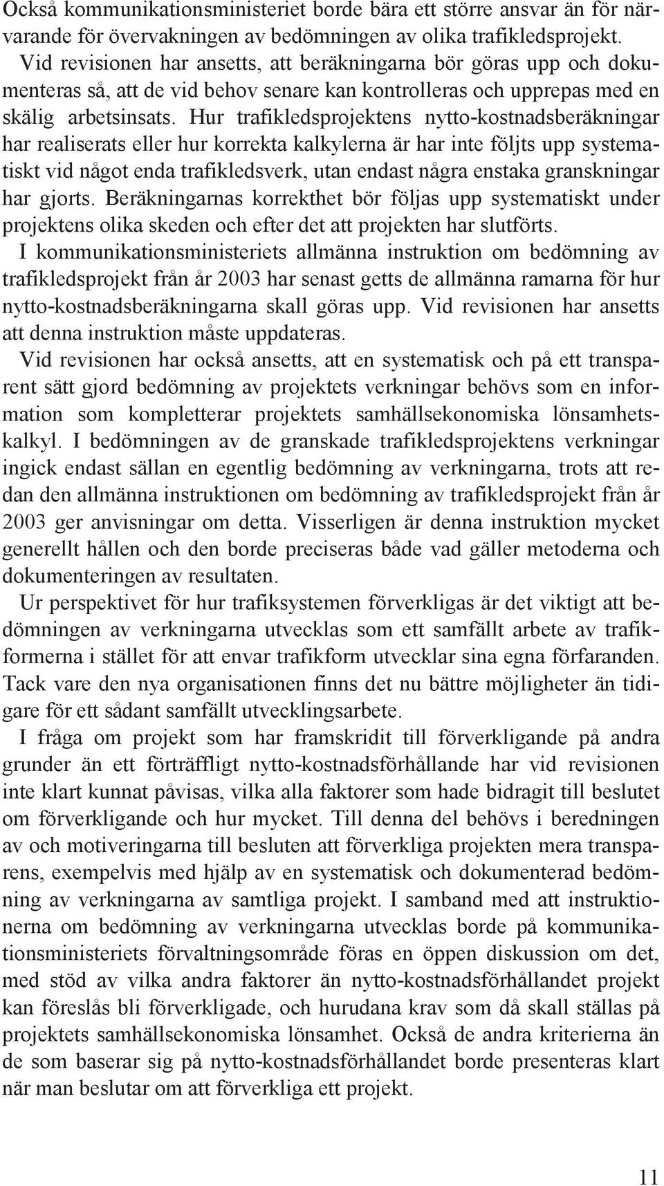 Hur trafikledsprojektens nytto-kostnadsberäkningar har realiserats eller hur korrekta kalkylerna är har inte följts upp systematiskt vid något enda trafikledsverk, utan endast några enstaka