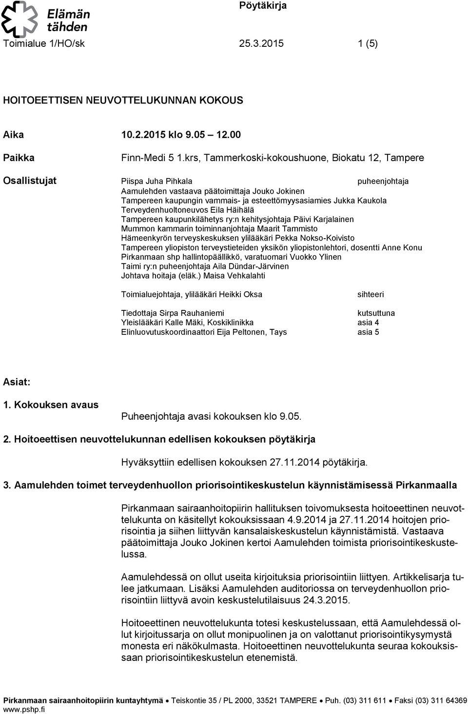 Jukka Kaukola Terveydenhuoltoneuvos Eila Häihälä Tampereen kaupunkilähetys ry:n kehitysjohtaja Päivi Karjalainen Mummon kammarin toiminnanjohtaja Maarit Tammisto Hämeenkyrön terveyskeskuksen