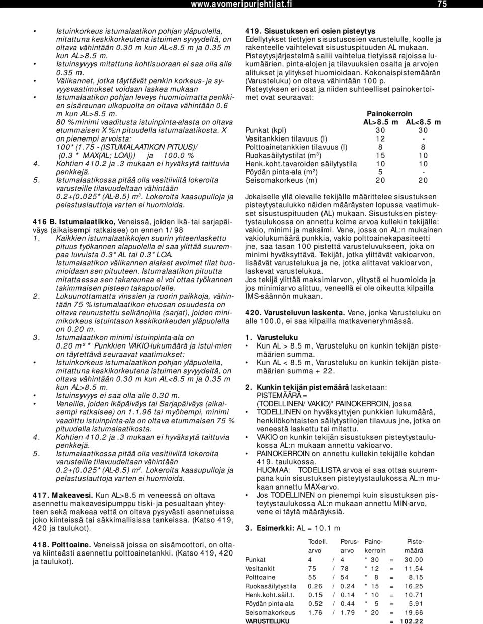 6 m kun AL>8.5 m. 80 % minimi vaaditusta istuinpinta-alasta on oltava etummaisen X %:n pituudella istumalaatikosta. X on pienempi arvoista: 100*(1.75 - (ISTUMALAATIKON PITUUS)/ (0.