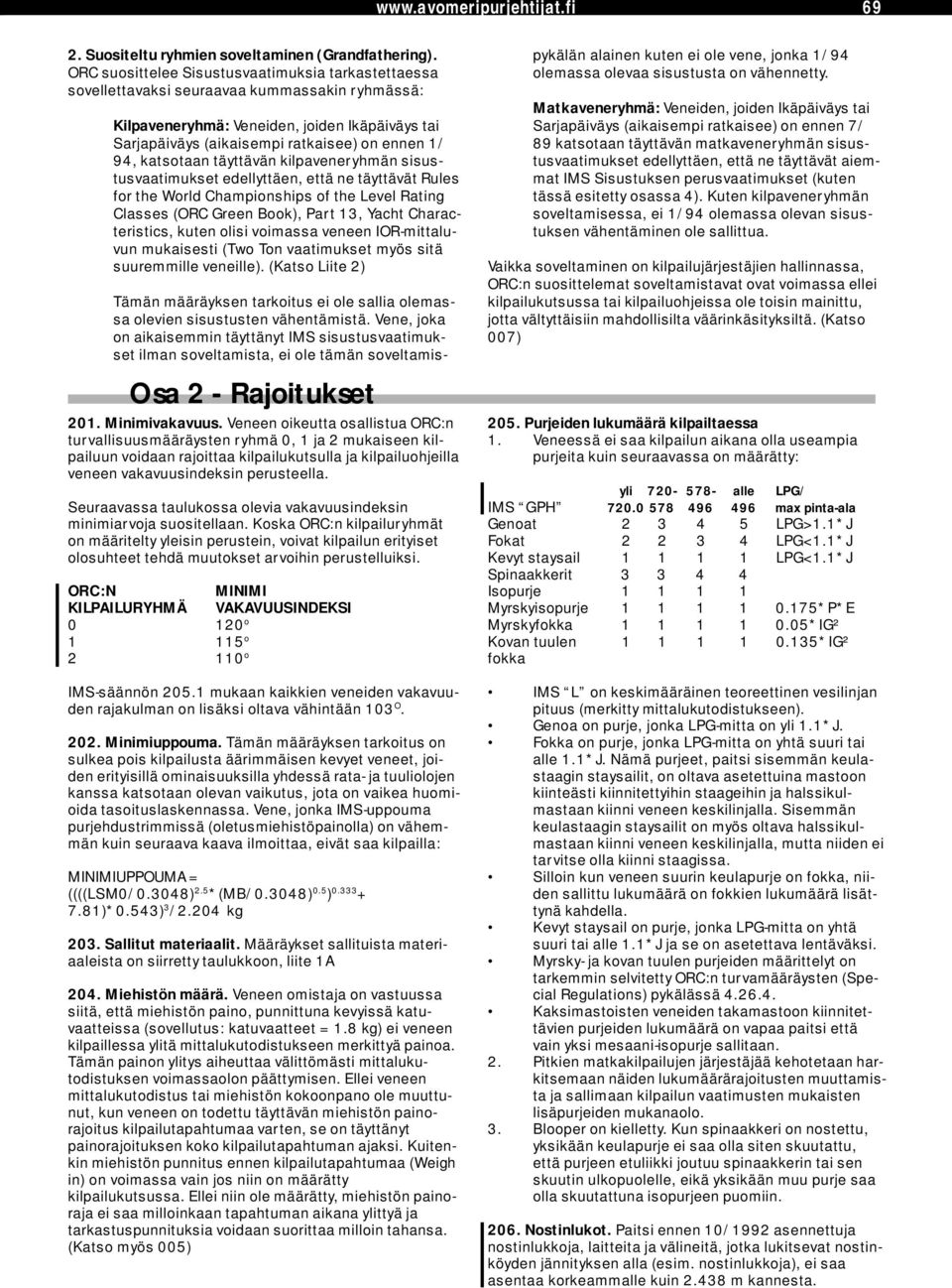 katsotaan täyttävän kilpaveneryhmän sisustusvaatimukset edellyttäen, että ne täyttävät Rules for the World Championships of the Level Rating Classes (ORC Green Book), Part 13, Yacht Characteristics,