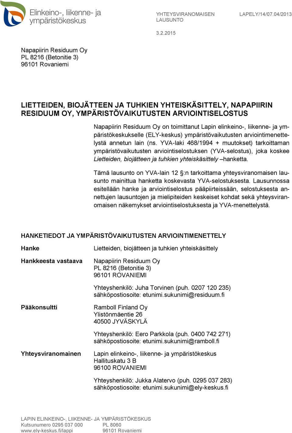 2015 Napapiirin Residuum Oy PL 8216 (Betonitie 3) 96101 Rovaniemi LIETTEIDEN, BIOJÄTTEEN JA TUHKIEN YHTEISKÄSITTELY, NAPAPIIRIN RESIDUUM OY, YMPÄRISTÖVAIKUTUSTEN ARVIOINTISELOSTUS Napapiirin Residuum