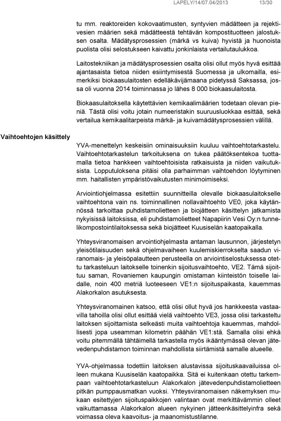 Laitostekniikan ja mädätysprosessien osalta olisi ollut myös hyvä esittää ajantasaista tietoa niiden esiintymisestä Suomessa ja ulkomailla, esimerkiksi biokaasulaitosten edelläkävijämaana pidetyssä
