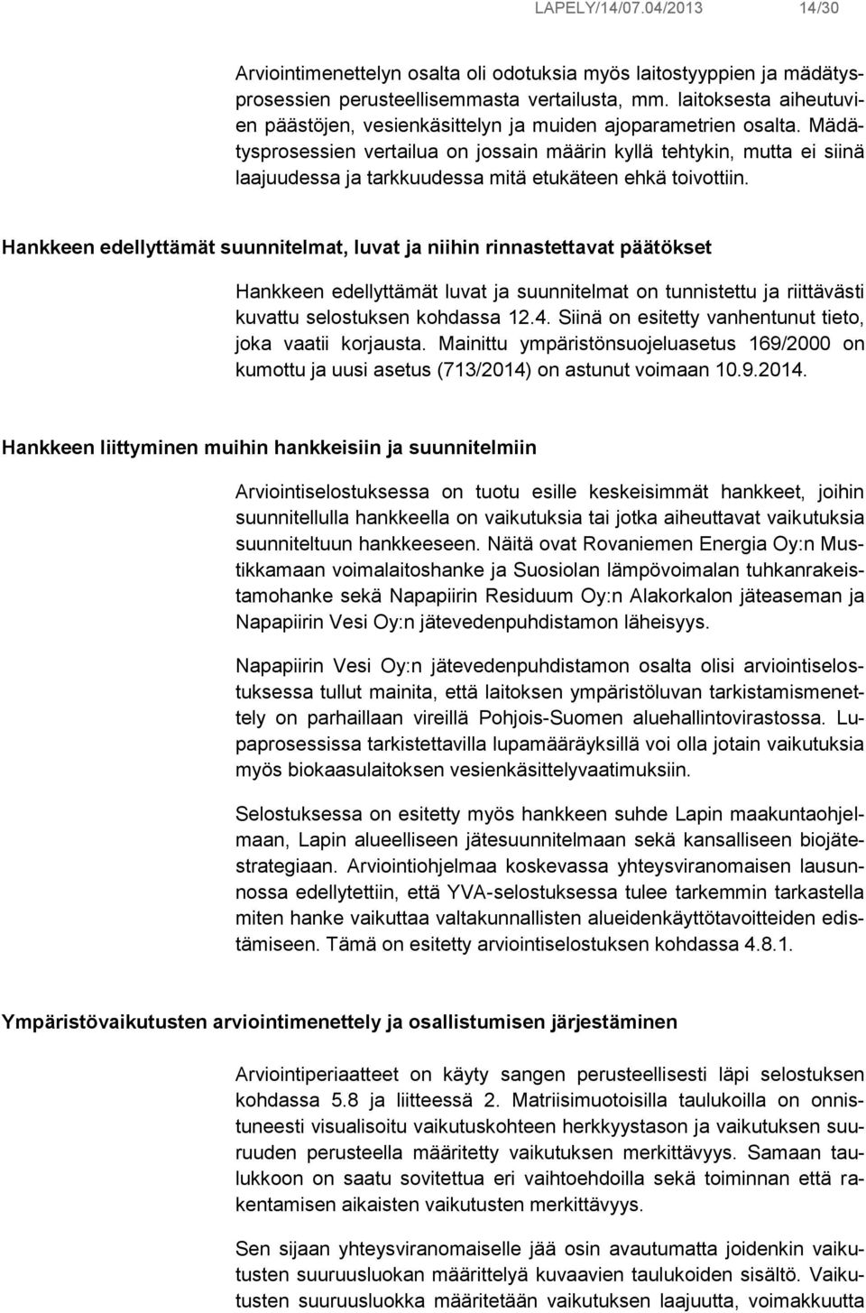 Mädätysprosessien vertailua on jossain määrin kyllä tehtykin, mutta ei siinä laajuudessa ja tarkkuudessa mitä etukäteen ehkä toivottiin.
