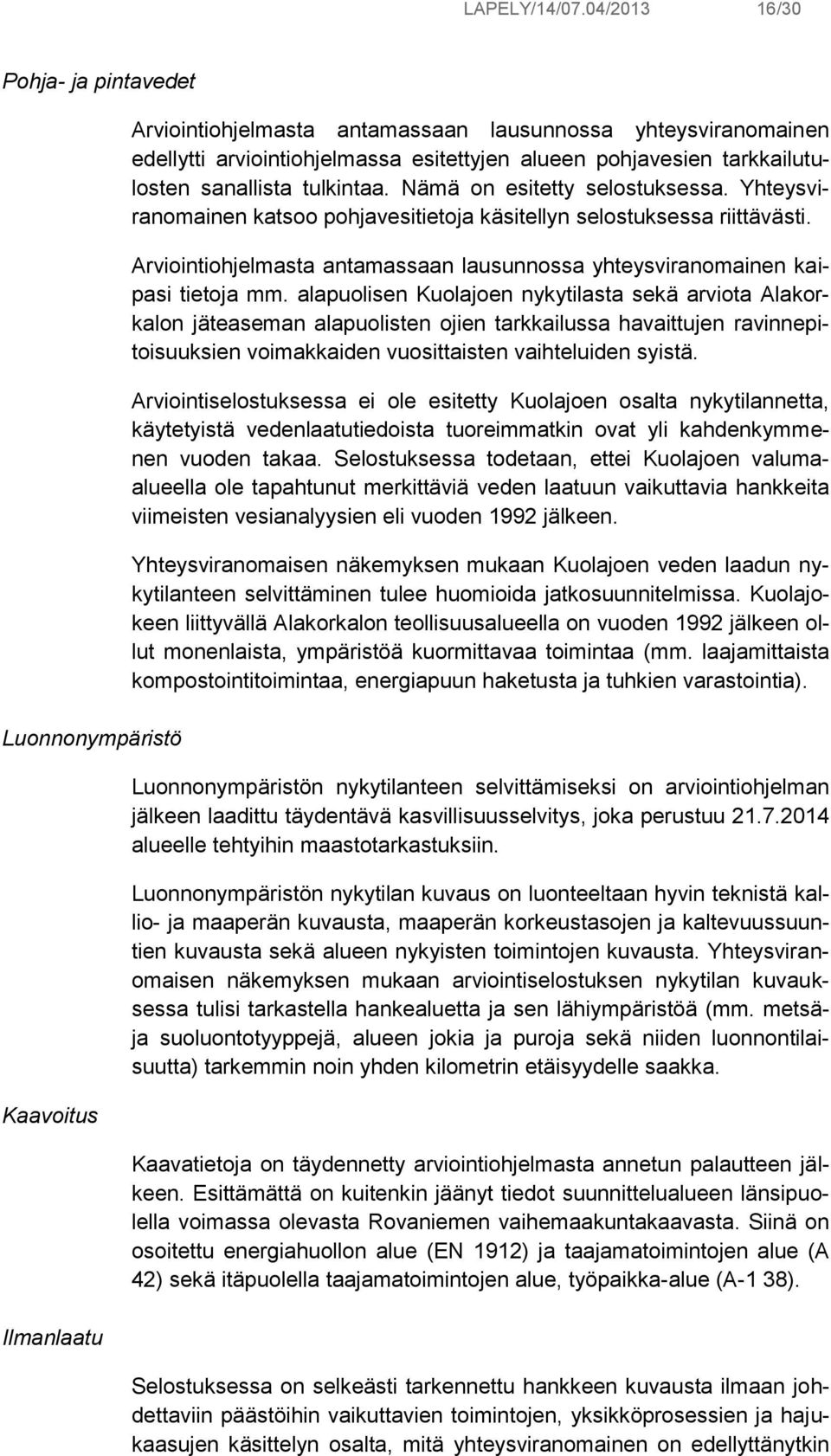 tarkkailutulosten sanallista tulkintaa. Nämä on esitetty selostuksessa. Yhteysviranomainen katsoo pohjavesitietoja käsitellyn selostuksessa riittävästi.