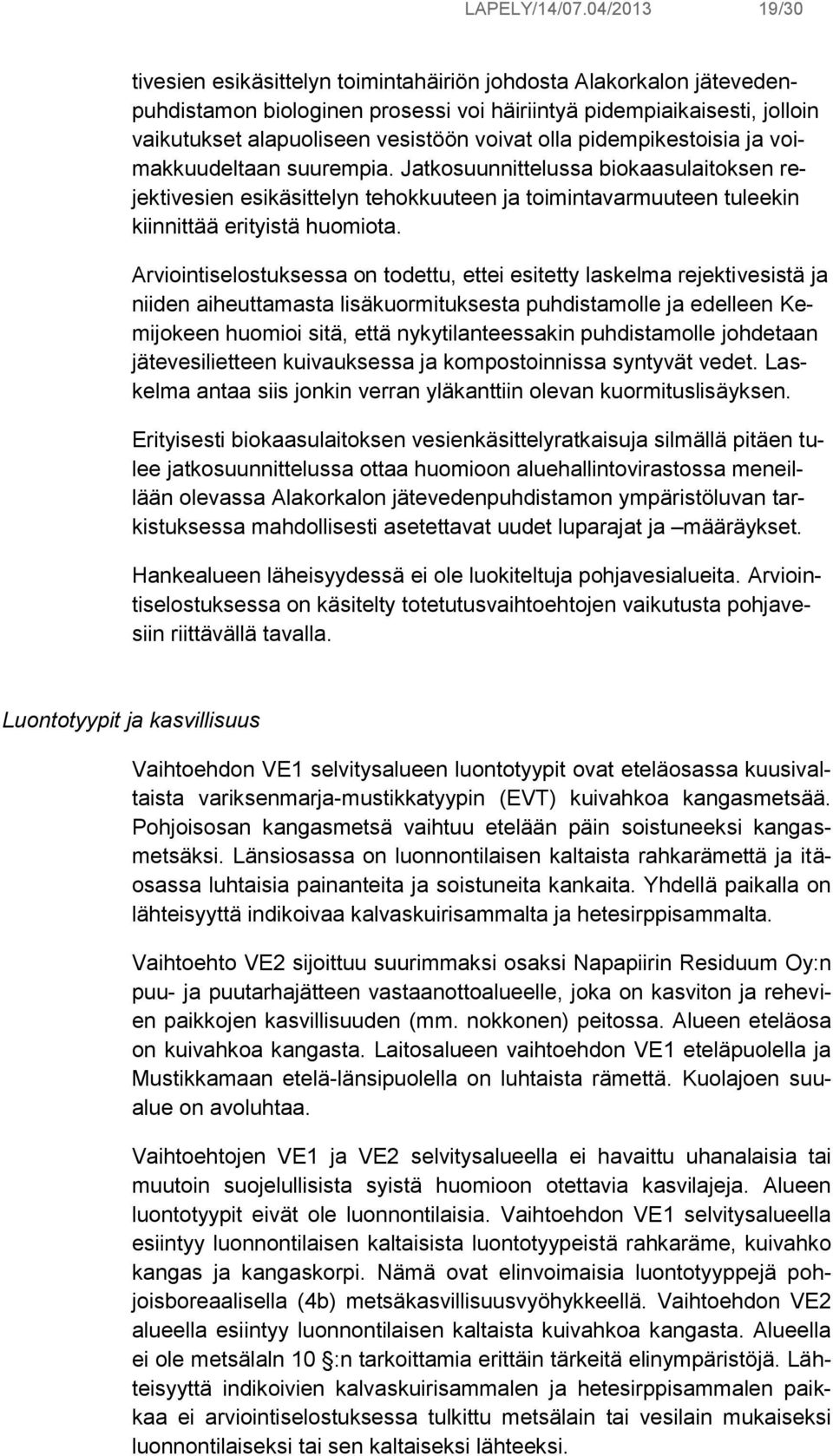 olla pidempikestoisia ja voimakkuudeltaan suurempia. Jatkosuunnittelussa biokaasulaitoksen rejektivesien esikäsittelyn tehokkuuteen ja toimintavarmuuteen tuleekin kiinnittää erityistä huomiota.