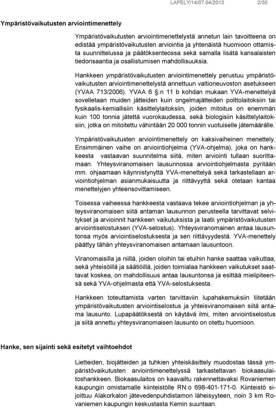 suunnittelussa ja päätöksenteossa sekä samalla lisätä kansalaisten tiedonsaantia ja osallistumisen mahdollisuuksia.