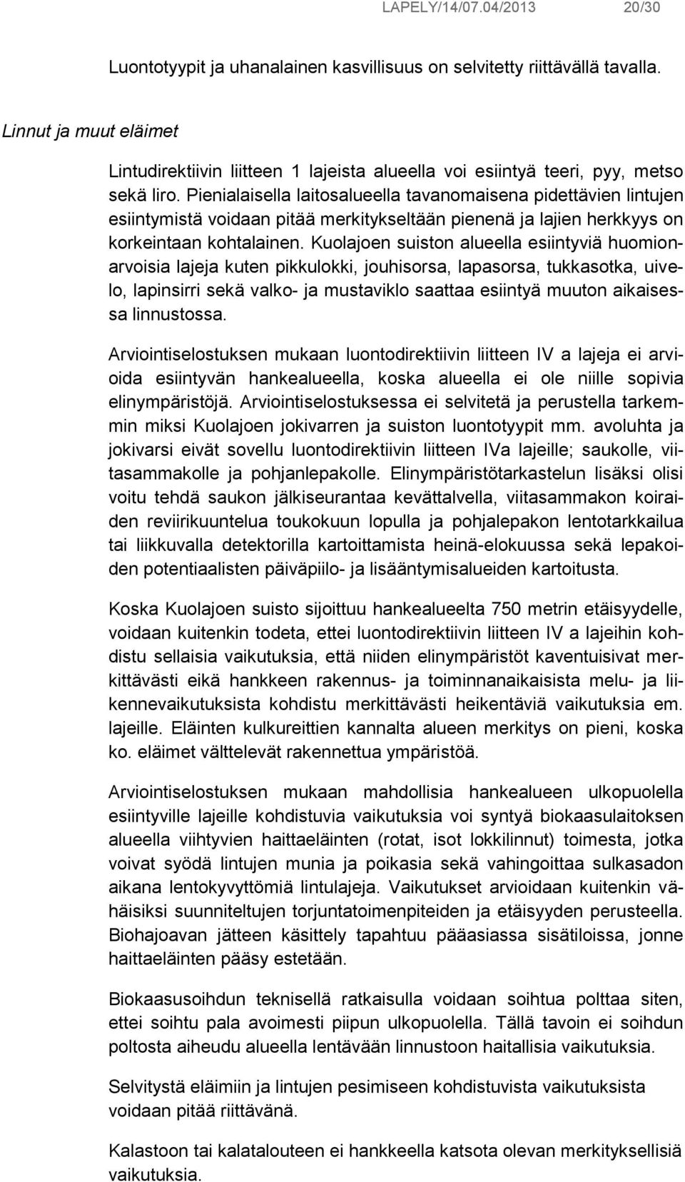 Pienialaisella laitosalueella tavanomaisena pidettävien lintujen esiintymistä voidaan pitää merkitykseltään pienenä ja lajien herkkyys on korkeintaan kohtalainen.