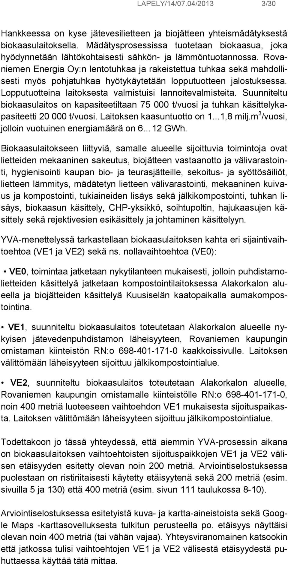 Rovaniemen Energia Oy:n lentotuhkaa ja rakeistettua tuhkaa sekä mahdollisesti myös pohjatuhkaa hyötykäytetään lopputuotteen jalostuksessa. Lopputuotteina laitoksesta valmistuisi lannoitevalmisteita.
