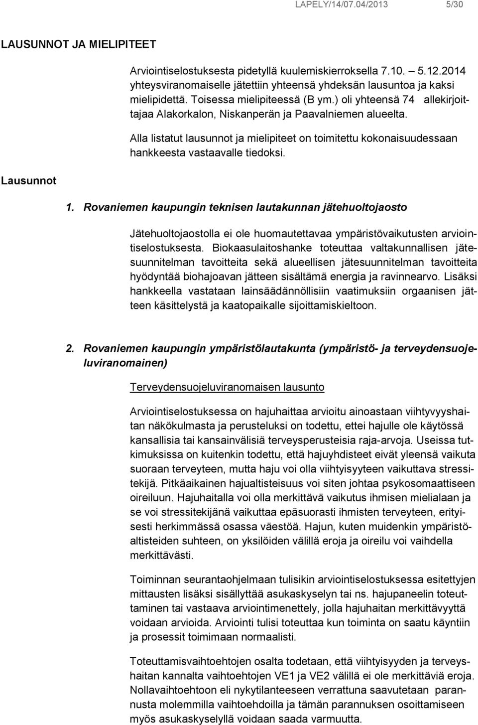 ) oli yhteensä 74 allekirjoittajaa Alakorkalon, Niskanperän ja Paavalniemen alueelta. Alla listatut lausunnot ja mielipiteet on toimitettu kokonaisuudessaan hankkeesta vastaavalle tiedoksi. 1.