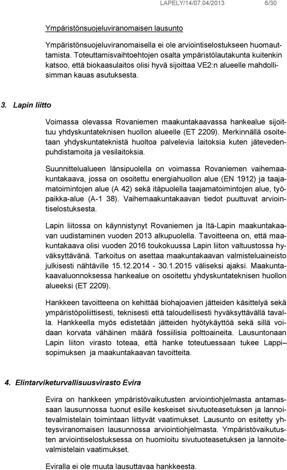 Lapin liitto Voimassa olevassa Rovaniemen maakuntakaavassa hankealue sijoittuu yhdyskuntateknisen huollon alueelle (ET 2209).
