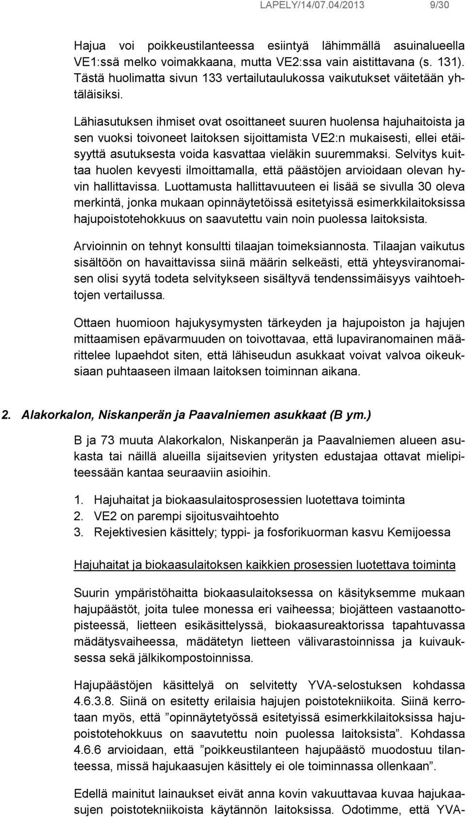 Lähiasutuksen ihmiset ovat osoittaneet suuren huolensa hajuhaitoista ja sen vuoksi toivoneet laitoksen sijoittamista VE2:n mukaisesti, ellei etäisyyttä asutuksesta voida kasvattaa vieläkin