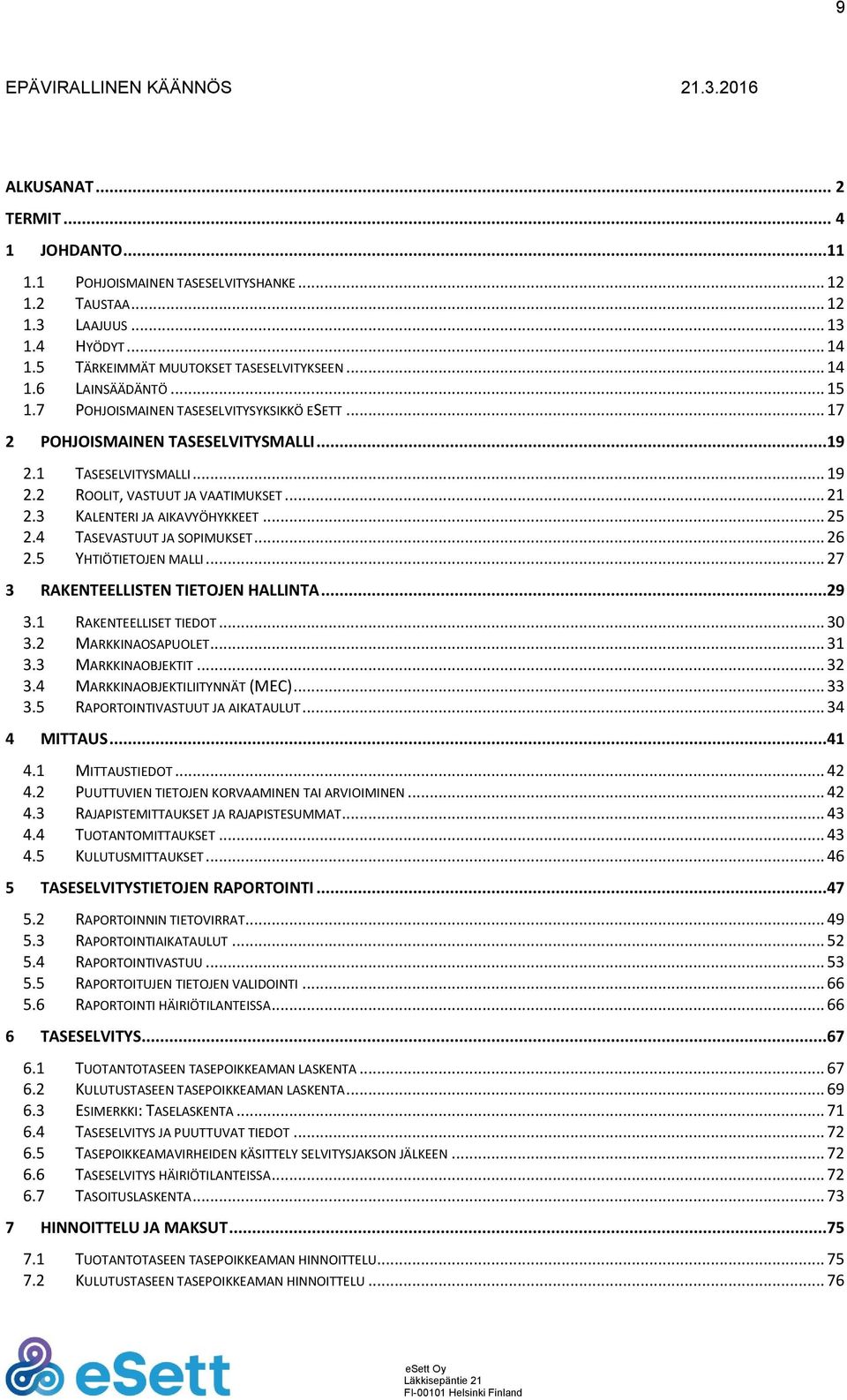 .. 25 2.4 TASEVASTUUT JA SOPIMUKSET... 26 2.5 YHTIÖTIETOJEN MALLI... 27 3 RAKENTEELLISTEN TIETOJEN HALLINTA...29 3.1 RAKENTEELLISET TIEDOT... 30 3.2 MARKKINAOSAPUOLET... 31 3.3 MARKKINAOBJEKTIT... 32 3.