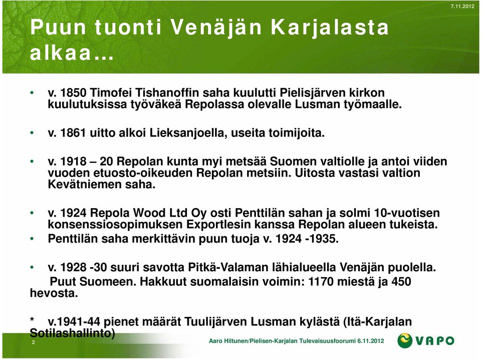 Penttilän saha merkittävin puun tuoja v. 1924-1935. v. 1928-30 suuri savotta Pitkä-Valaman lähialueella Venäjän puolella. Puut Suomeen. Hakkuut suomalaisin voimin: 1170 miestä ja 450 hevosta. * v.
