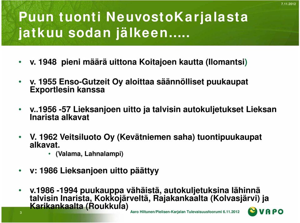 .1956-57 Lieksanjoen uitto ja talvisin autokuljetukset Lieksan Inarista alkavat V. 1962 Veitsiluoto Oy (Kevätniemen saha) tuontipuukaupat alkavat.