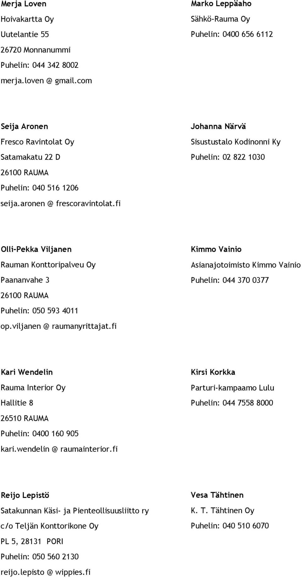 fi Olli-Pekka Viljanen Kimmo Vainio Rauman Konttoripalveu Oy Asianajotoimisto Kimmo Vainio Paananvahe 3 Puhelin: 044 370 0377 26100 RAUMA Puhelin: 050 593 4011 op.viljanen @ raumanyrittajat.
