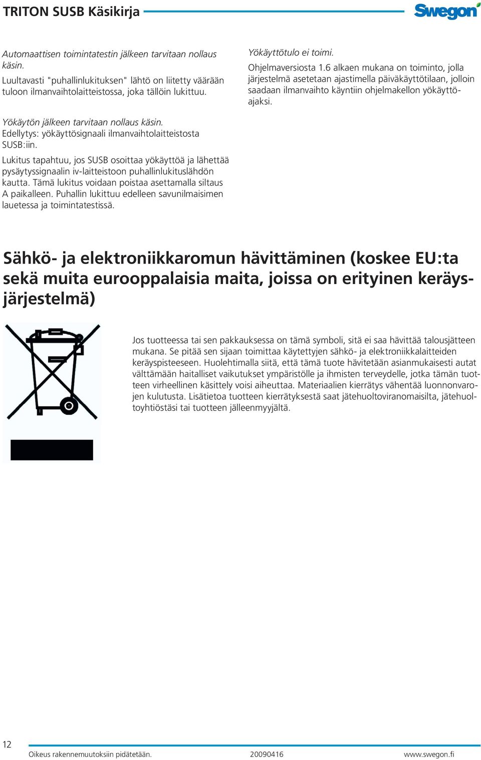 Yökäytön jälkeen tarvitaan nollaus käsin. Edellytys: yökäyttösignaali ilmanvaihtolaitteistosta SUSB:iin.