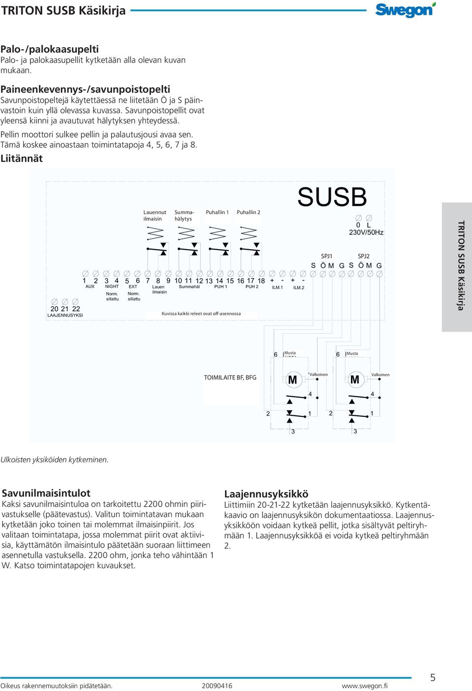 Savunpoistopellit ovat yleensä kiinni ja avautuvat hälytyksen yhteydessä. Pellin moottori sulkee pellin ja palautusjousi avaa sen. Tämä koskee ainoastaan toimintatapoja 4, 5, 6, 7 ja 8.