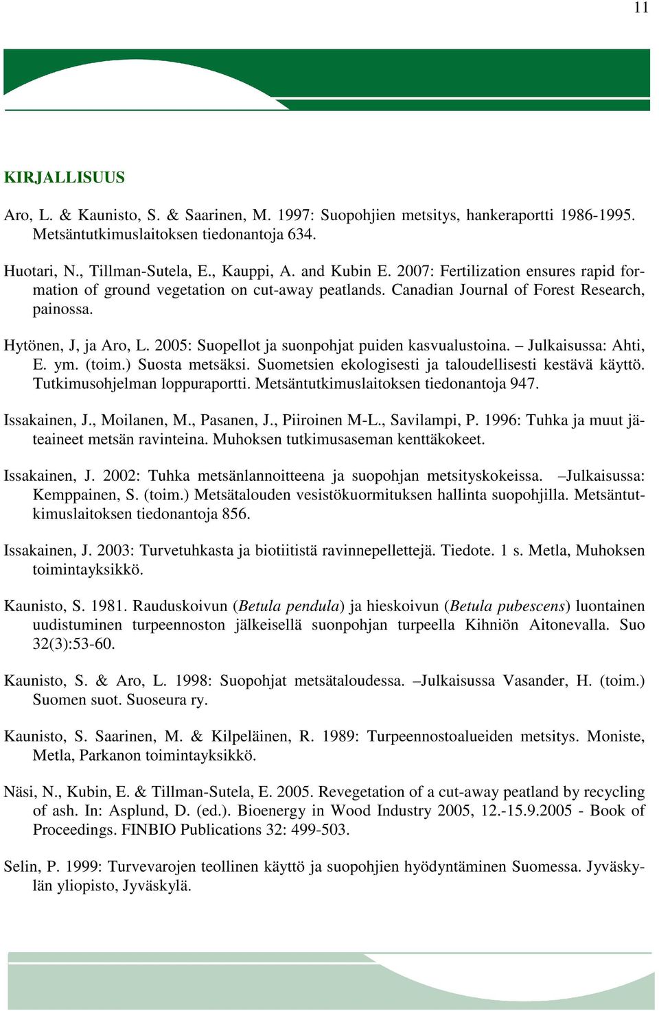 2005: Suopellot ja suonpohjat puiden kasvualustoina. Julkaisussa: Ahti, E. ym. (toim.) Suosta metsäksi. Suometsien ekologisesti ja taloudellisesti kestävä käyttö. Tutkimusohjelman loppuraportti.