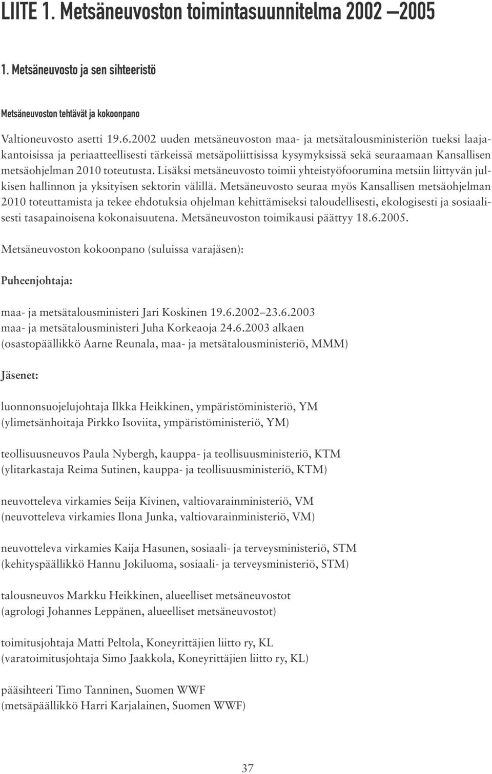 toteutusta. Lisäksi metsäneuvosto toimii yhteistyöfoorumina metsiin liittyvän julkisen hallinnon ja yksityisen sektorin välillä.