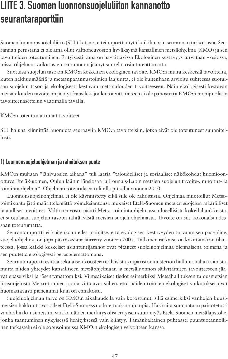 Erityisesti tämä on havaittavissa Ekologinen kestävyys turvataan - osiossa, missä ohjelman vaikutusten seuranta on jäänyt suurelta osin toteuttamatta.