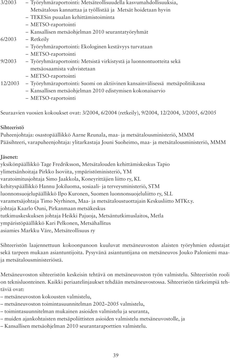 metsäosaamista vahvistetaan METSO-raportointi 12/2003 Työryhmäraportointi: Suomi on aktiivinen kansainvälisessä metsäpolitiikassa Kansallisen metsäohjelman 2010 edistymisen kokonaisarvio