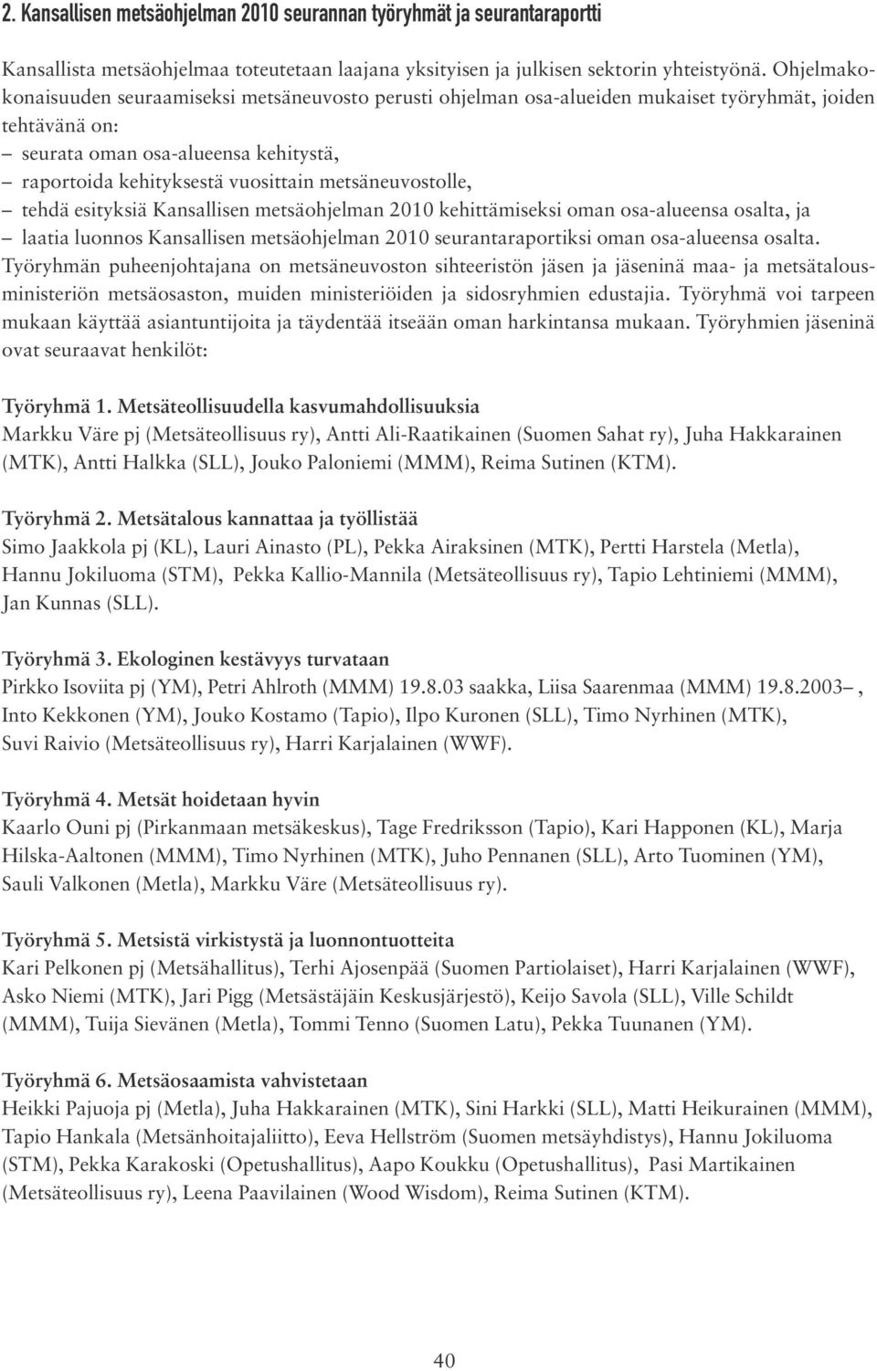 metsäneuvostolle, tehdä esityksiä Kansallisen metsäohjelman 2010 kehittämiseksi oman osa-alueensa osalta, ja laatia luonnos Kansallisen metsäohjelman 2010 seurantaraportiksi oman osa-alueensa osalta.
