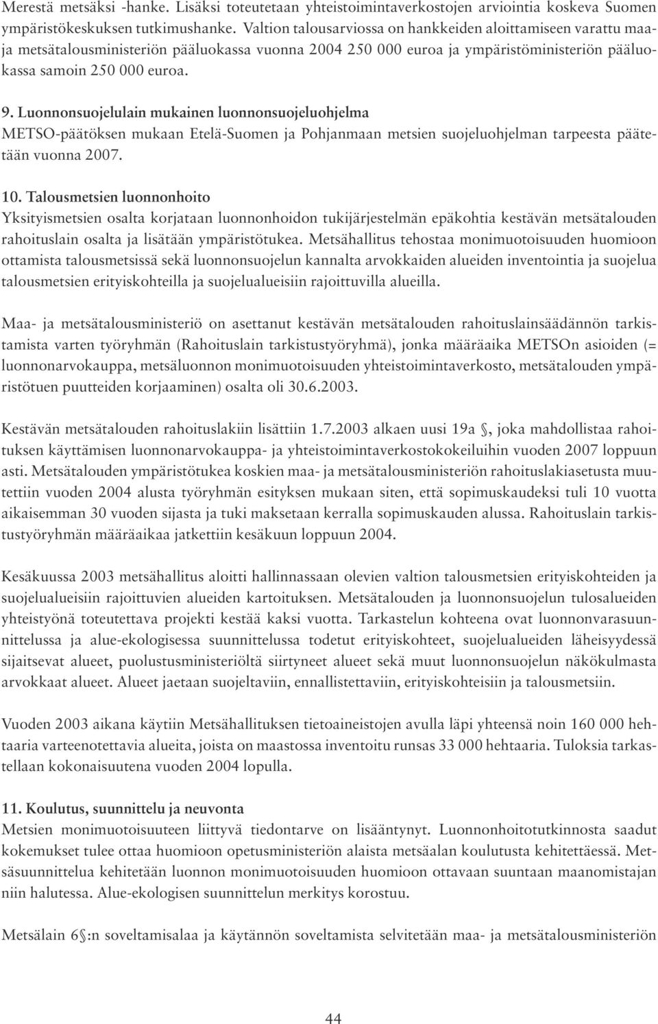 Luonnonsuojelulain mukainen luonnonsuojeluohjelma METSO-päätöksen mukaan Etelä-Suomen ja Pohjanmaan metsien suojeluohjelman tarpeesta päätetään vuonna 2007. 10.
