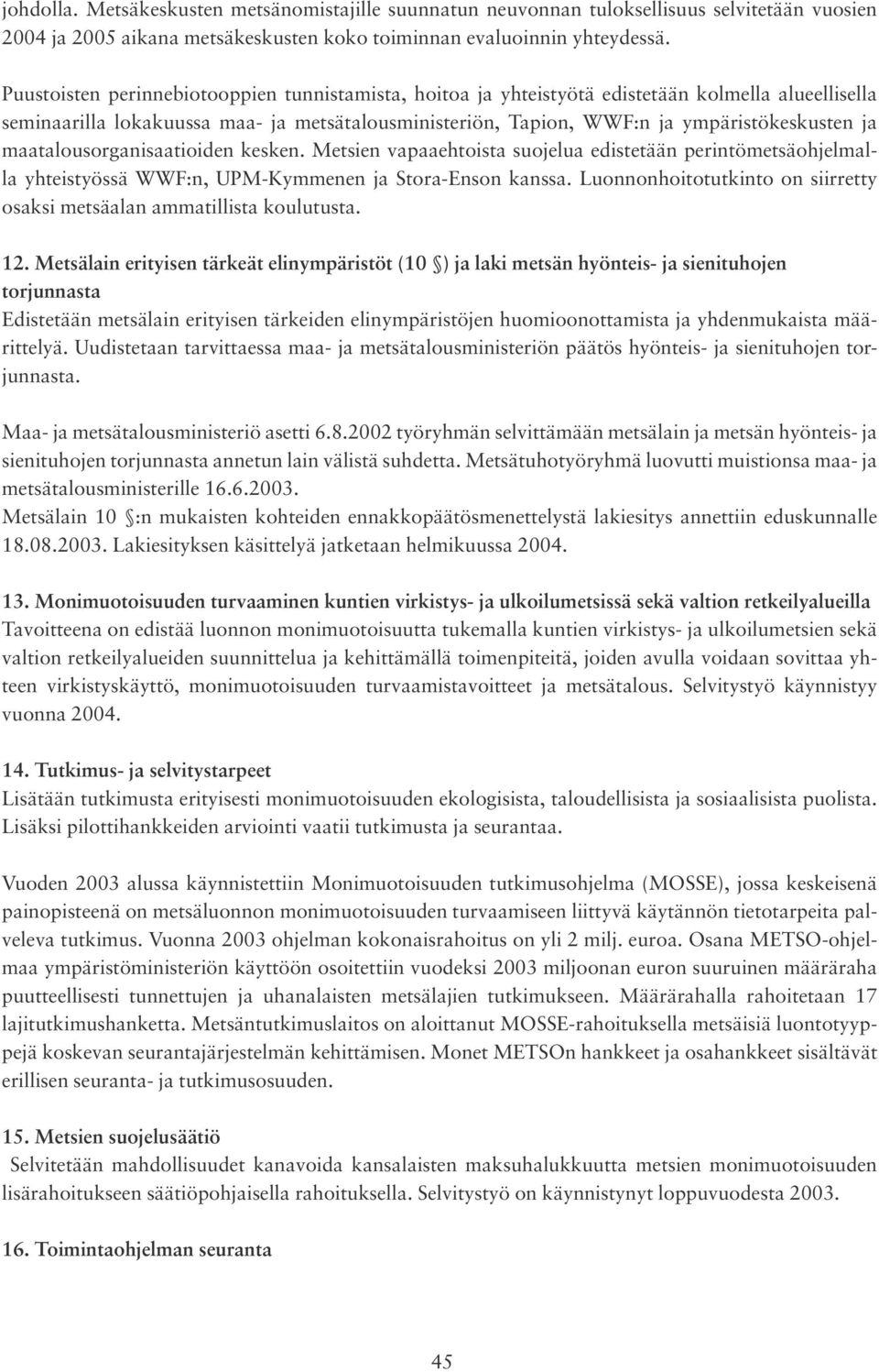 maatalousorganisaatioiden kesken. Metsien vapaaehtoista suojelua edistetään perintömetsäohjelmalla yhteistyössä WWF:n, UPM-Kymmenen ja Stora-Enson kanssa.