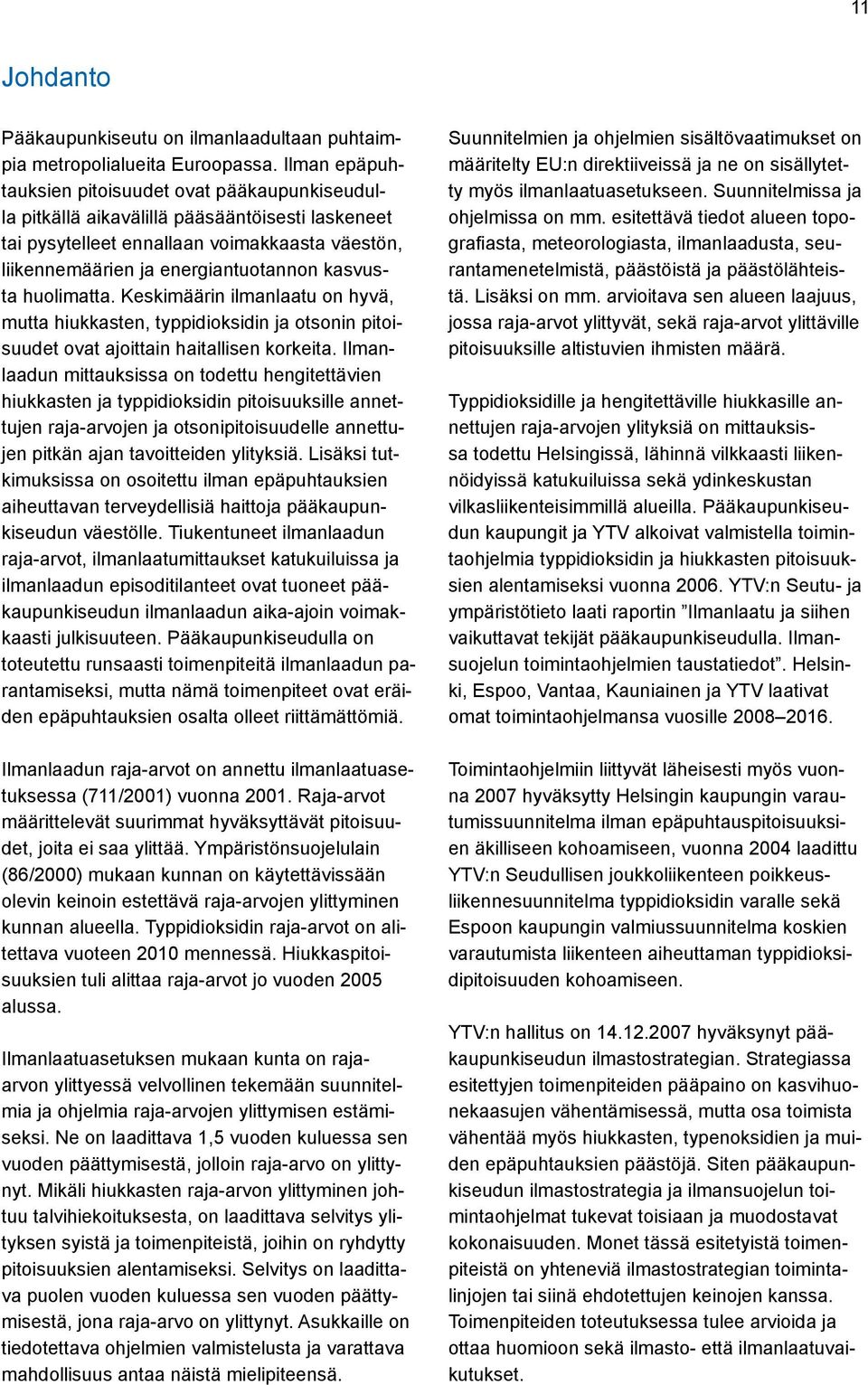 huolimatta. Keskimäärin ilmanlaatu on hyvä, mutta hiukkasten, typpidioksidin ja otsonin pitoisuudet ovat ajoittain haitallisen korkeita.