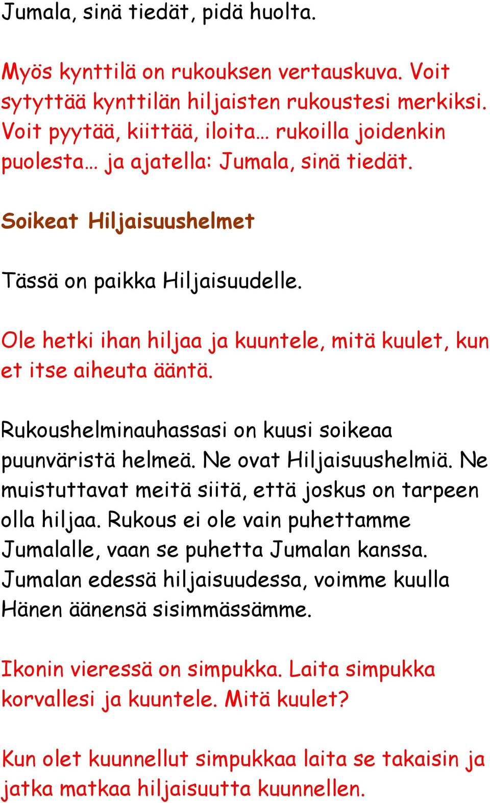 Ole hetki ihan hiljaa ja kuuntele, mitä kuulet, kun et itse aiheuta ääntä. Rukoushelminauhassasi on kuusi soikeaa puunväristä helmeä. Ne ovat Hiljaisuushelmiä.