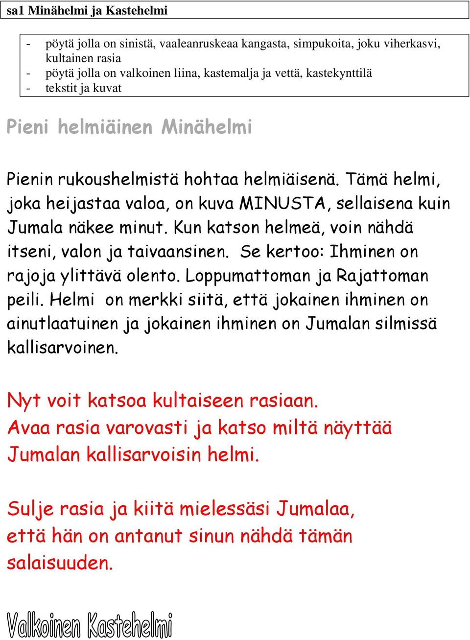 Kun katson helmeä, voin nähdä itseni, valon ja taivaansinen. Se kertoo: Ihminen on rajoja ylittävä olento. Loppumattoman ja Rajattoman peili.