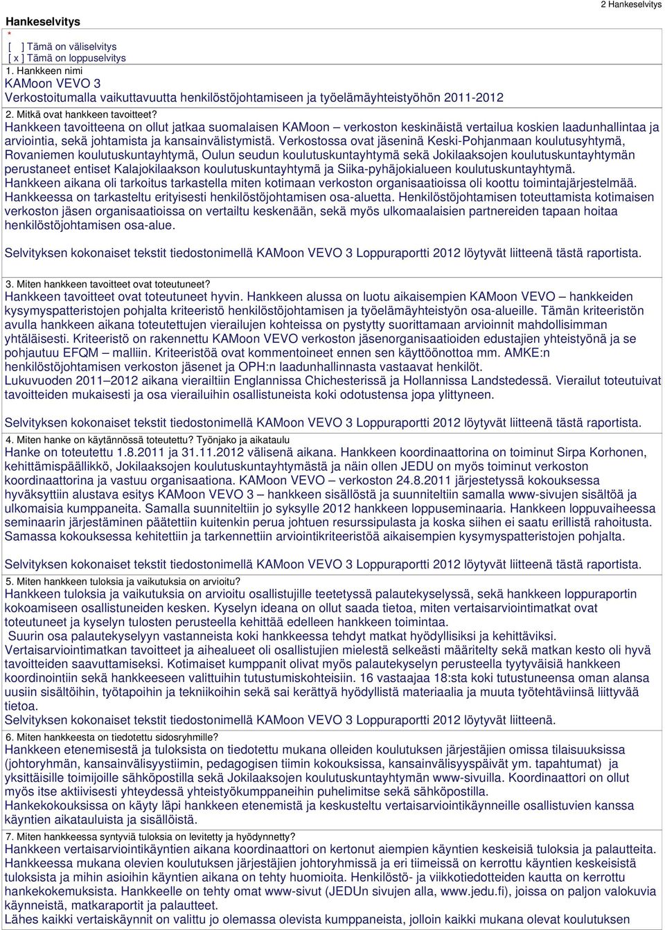 Hankkeen tavoitteena on ollut jatkaa suomalaisen KAMoon verkoston keskinäistä vertailua koskien laadunhallintaa ja arviointia, sekä johtamista ja kansainvälistymistä.