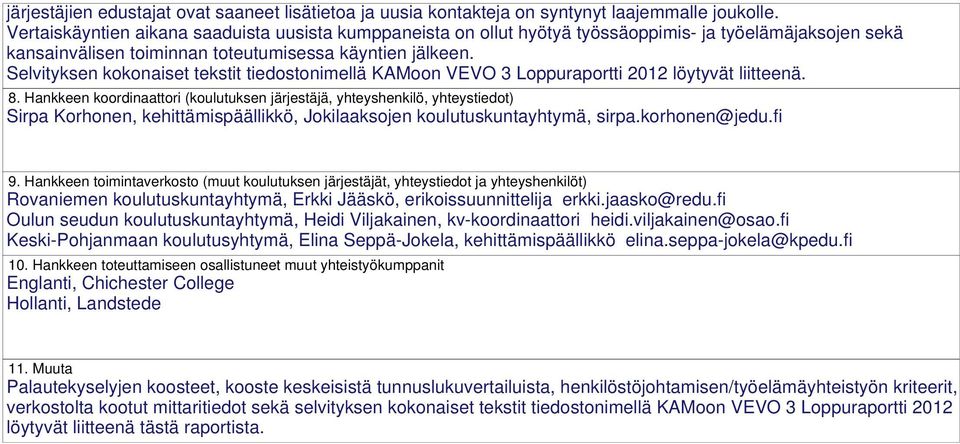 Selvityksen kokonaiset tekstit tiedostonimellä KAMoon VEVO 3 Loppuraportti 2012 löytyvät liitteenä. 8.