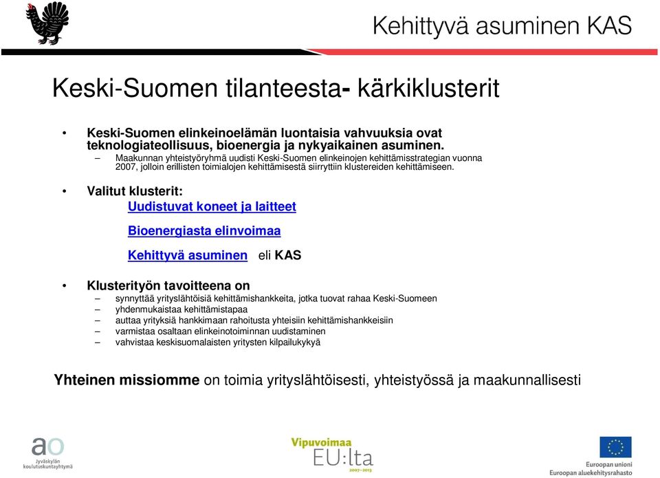 Valitut klusterit: Uudistuvat koneet ja laitteet Bioenergiasta elinvoimaa Kehittyvä asuminen eli KA Klusterityön tavoitteena on synnyttää yrityslähtöisiä kehittämishankkeita, jotka tuovat rahaa