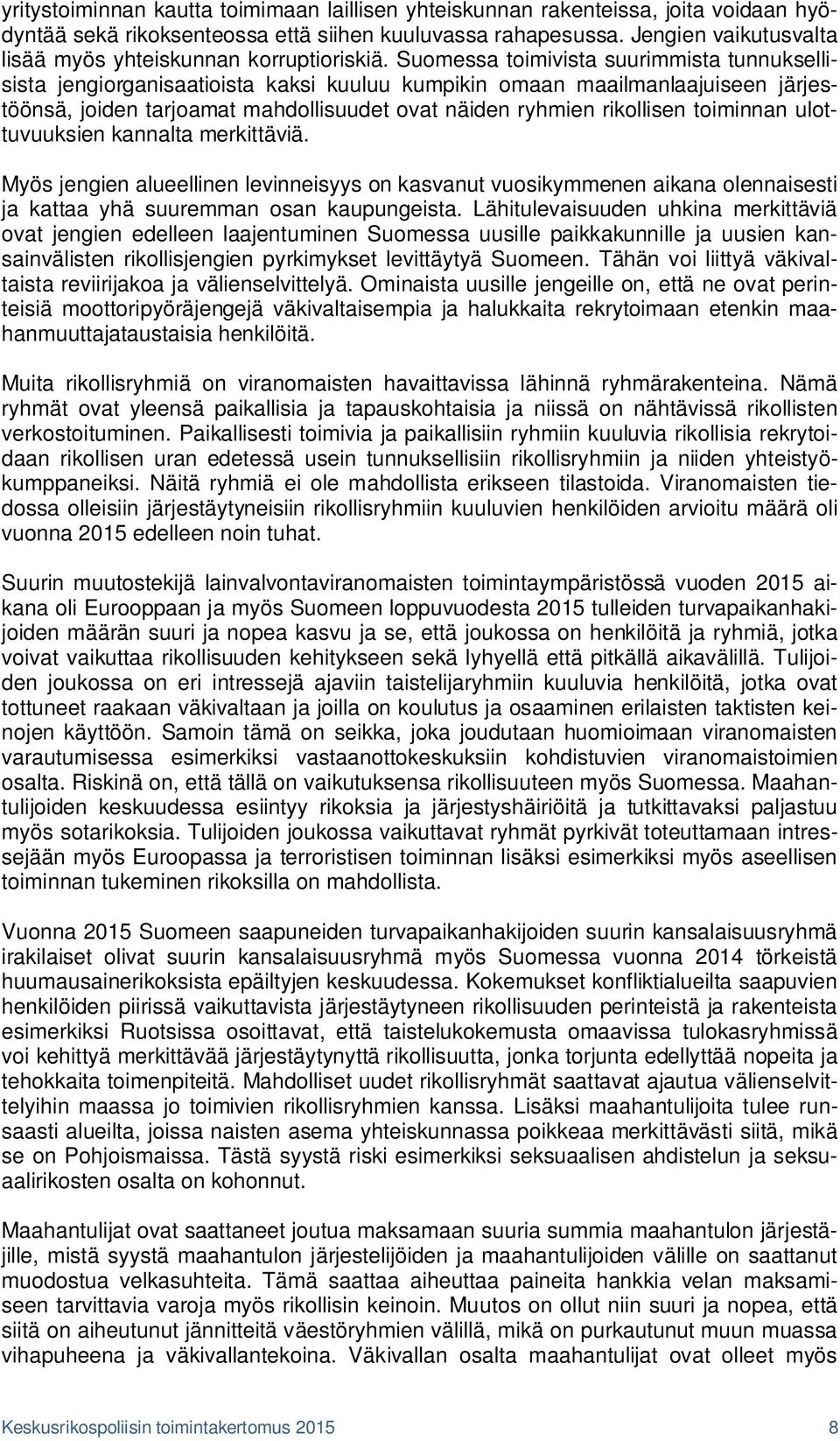 Suomessa toimivista suurimmista tunnuksellisista jengiorganisaatioista kaksi kuuluu kumpikin omaan maailmanlaajuiseen järjestöönsä, joiden tarjoamat mahdollisuudet ovat näiden ryhmien rikollisen
