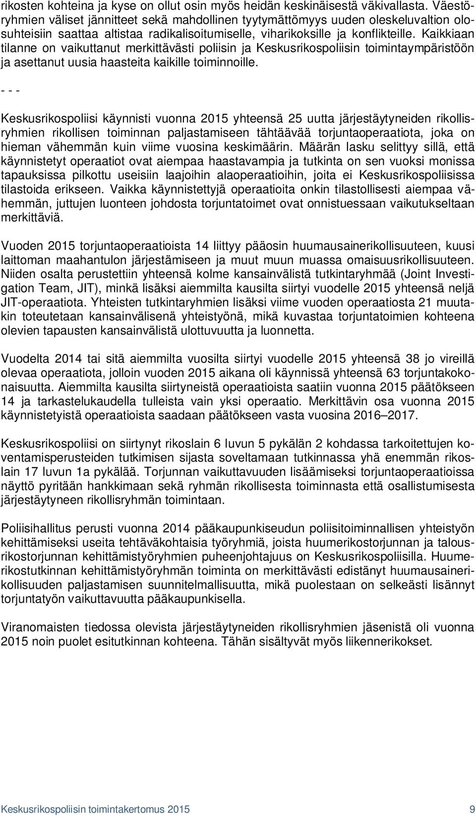 Kaikkiaan tilanne on vaikuttanut merkittävästi poliisin ja Keskusrikospoliisin toimintaympäristöön ja asettanut uusia haasteita kaikille toiminnoille.