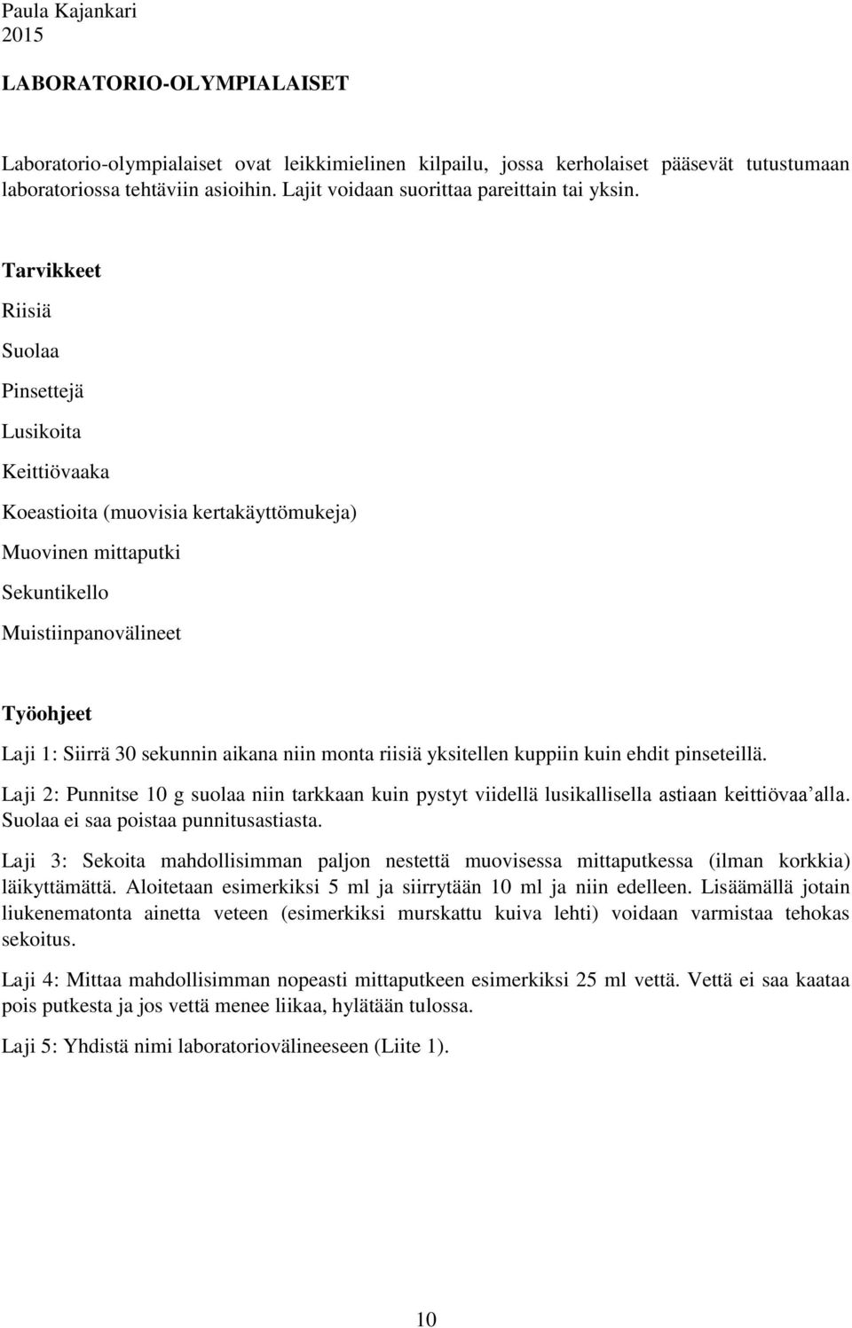 Tarvikkeet Riisiä Suolaa Pinsettejä Lusikoita Keittiövaaka Koeastioita (muovisia kertakäyttömukeja) Muovinen mittaputki Sekuntikello Muistiinpanovälineet Työohjeet Laji 1: Siirrä 30 sekunnin aikana
