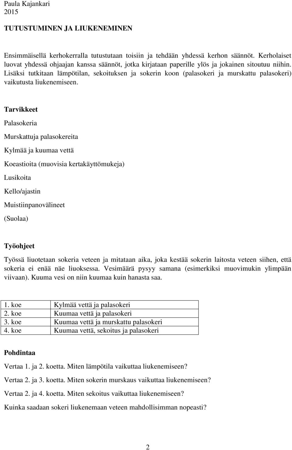 Lisäksi tutkitaan lämpötilan, sekoituksen ja sokerin koon (palasokeri ja murskattu palasokeri) vaikutusta liukenemiseen.
