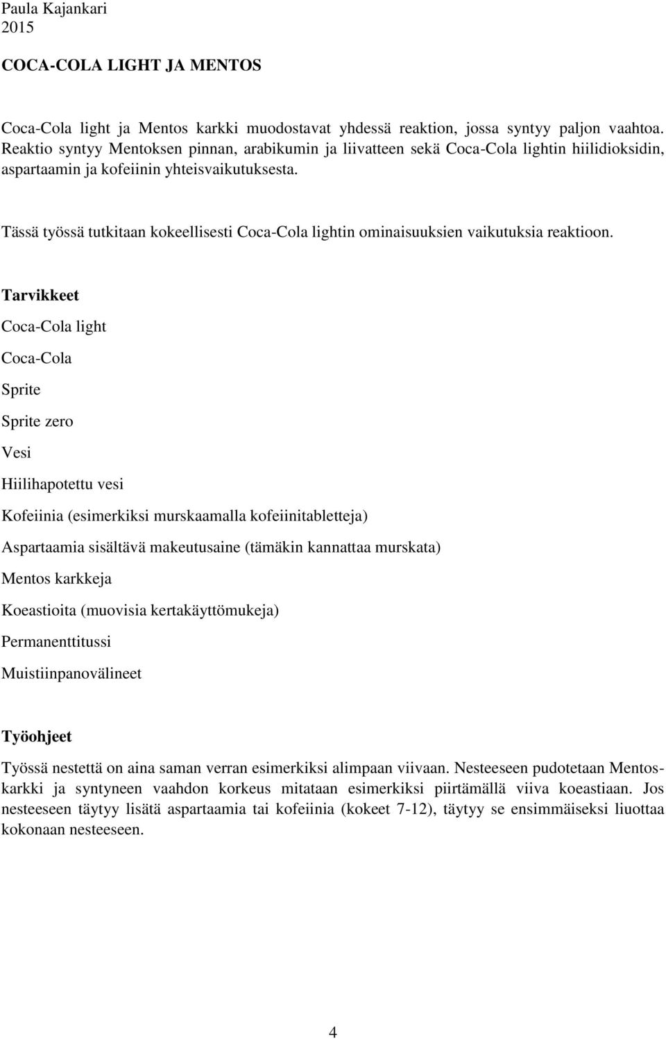 Tässä työssä tutkitaan kokeellisesti Coca-Cola lightin ominaisuuksien vaikutuksia reaktioon.