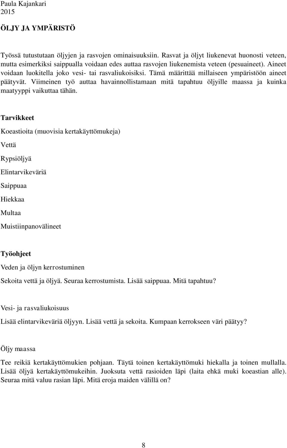 Tämä määrittää millaiseen ympäristöön aineet päätyvät. Viimeinen työ auttaa havainnollistamaan mitä tapahtuu öljyille maassa ja kuinka maatyyppi vaikuttaa tähän.