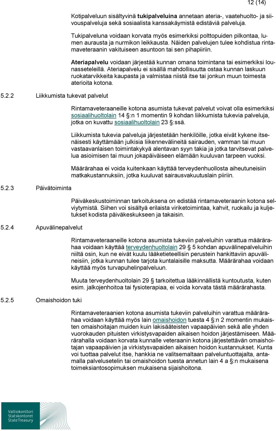 Näiden palvelujen tulee kohdistua rintamaveteraanin vakituiseen asuntoon tai sen pihapiiriin. Ateriapalvelu voidaan järjestää kunnan omana toimintana tai esimerkiksi lounasseteleillä.