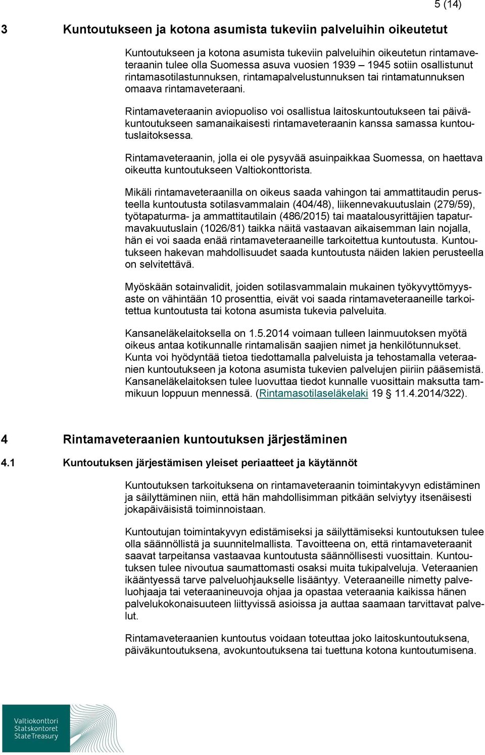 Rintamaveteraanin aviopuoliso voi osallistua laitoskuntoutukseen tai päiväkuntoutukseen samanaikaisesti rintamaveteraanin kanssa samassa kuntoutuslaitoksessa.