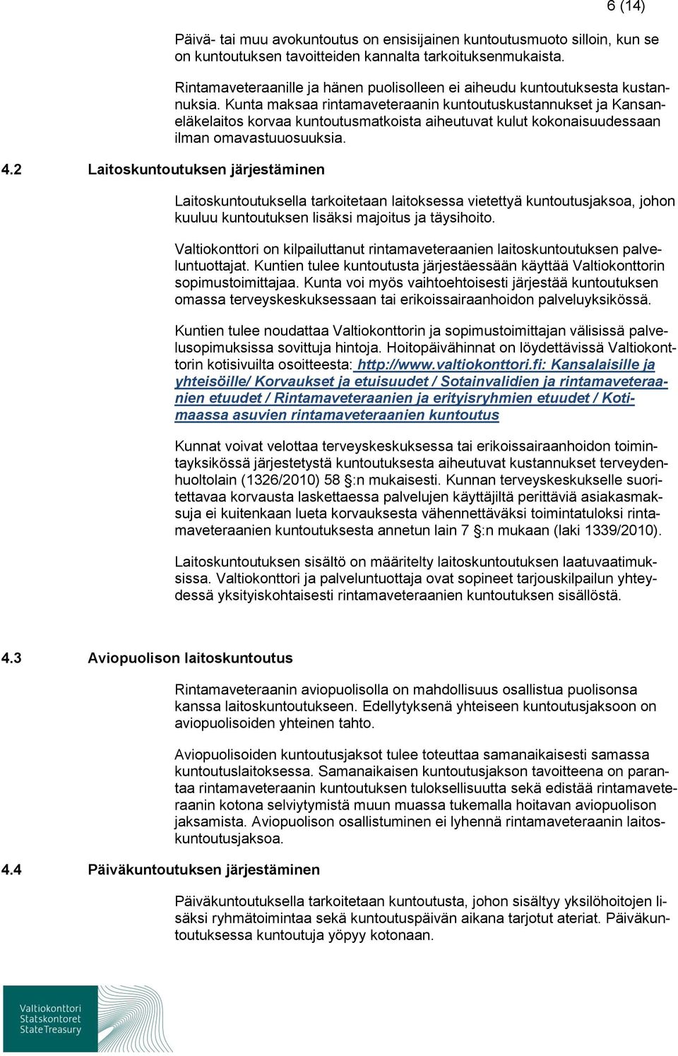 Kunta maksaa rintamaveteraanin kuntoutuskustannukset ja Kansaneläkelaitos korvaa kuntoutusmatkoista aiheutuvat kulut kokonaisuudessaan ilman omavastuuosuuksia.