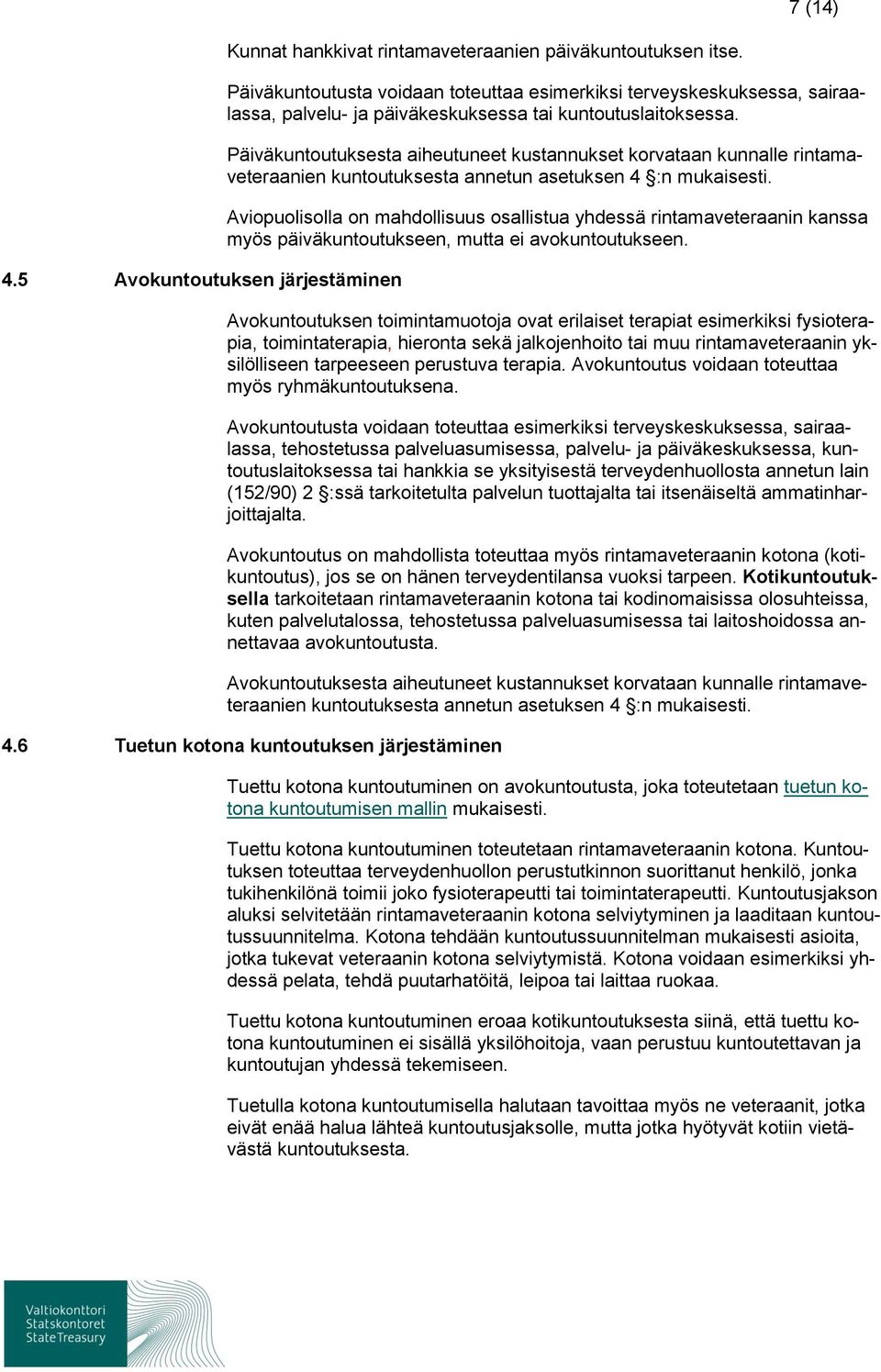 Päiväkuntoutuksesta aiheutuneet kustannukset korvataan kunnalle rintamaveteraanien kuntoutuksesta annetun asetuksen 4 :n mukaisesti.