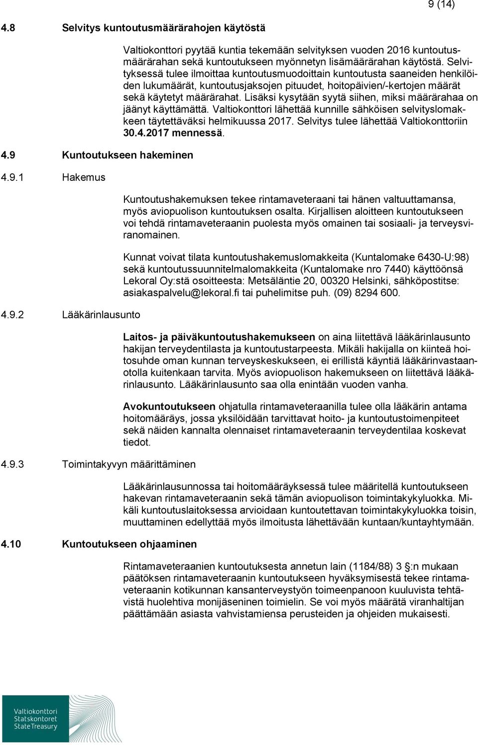 Selvityksessä tulee ilmoittaa kuntoutusmuodoittain kuntoutusta saaneiden henkilöiden lukumäärät, kuntoutusjaksojen pituudet, hoitopäivien/-kertojen määrät sekä käytetyt määrärahat.