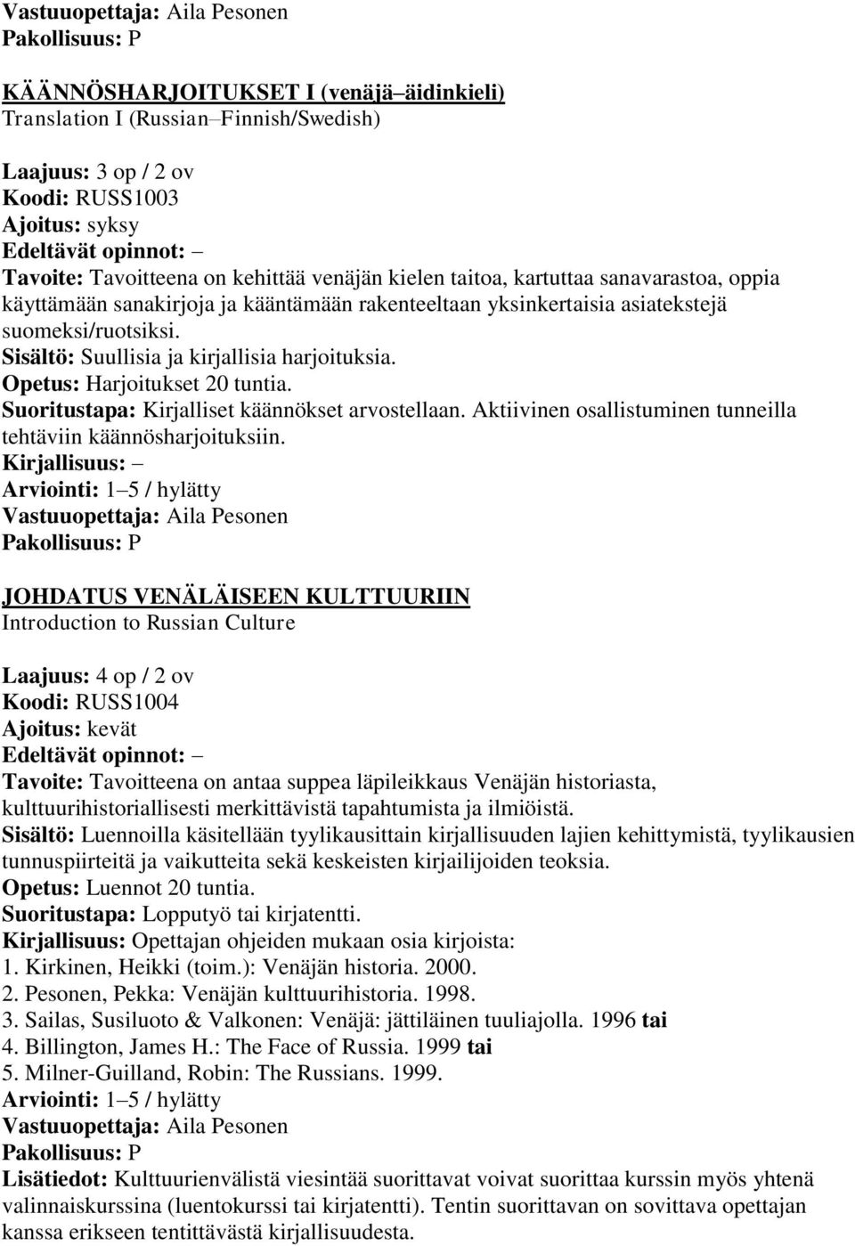 Suoritustapa: Kirjalliset käännökset arvostellaan. Aktiivinen osallistuminen tunneilla tehtäviin käännösharjoituksiin.