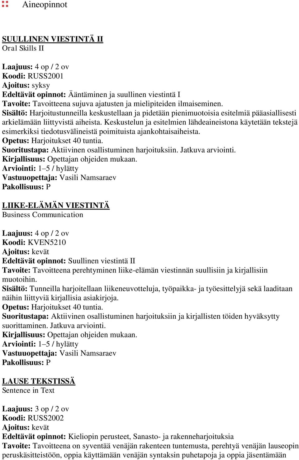 Keskustelun ja esitelmien lähdeaineistona käytetään tekstejä esimerkiksi tiedotusvälineistä poimituista ajankohtaisaiheista. Opetus: Harjoitukset 40 tuntia.