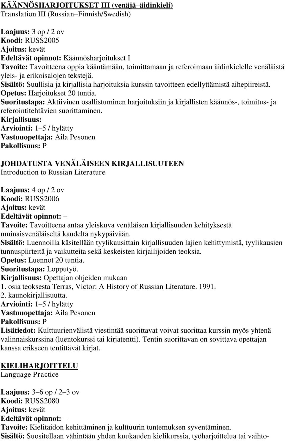 Suoritustapa: Aktiivinen osallistuminen harjoituksiin ja kirjallisten käännös-, toimitus- ja referointitehtävien suorittaminen.