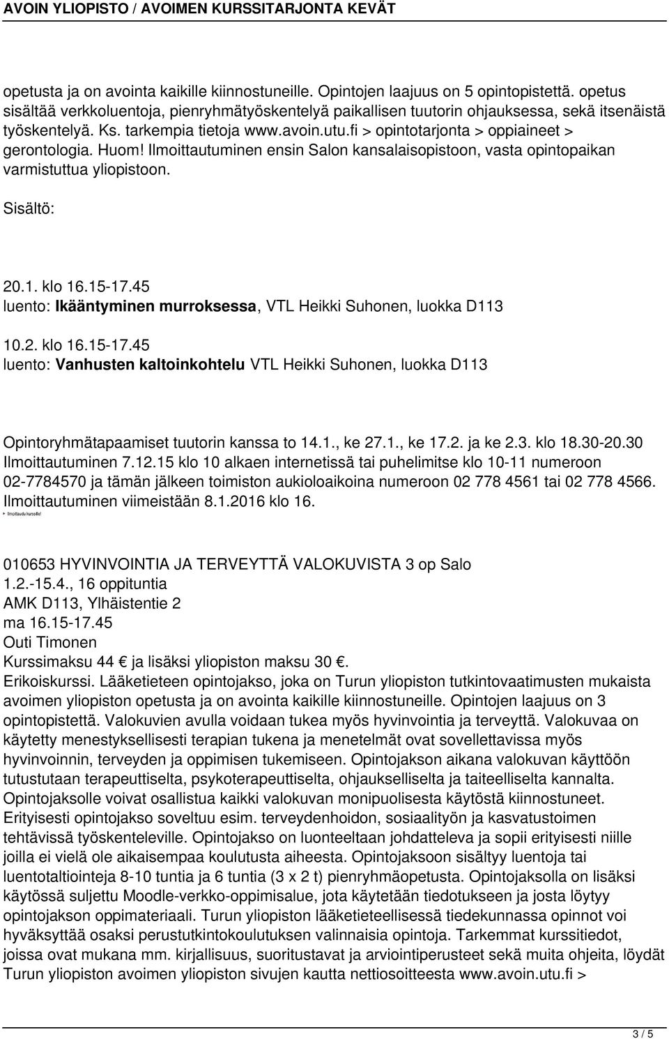 fi > opintotarjonta > oppiaineet > gerontologia. Huom! Ilmoittautuminen ensin Salon kansalaisopistoon, vasta opintopaikan varmistuttua yliopistoon. Sisältö: 20.1. klo 16.15-17.